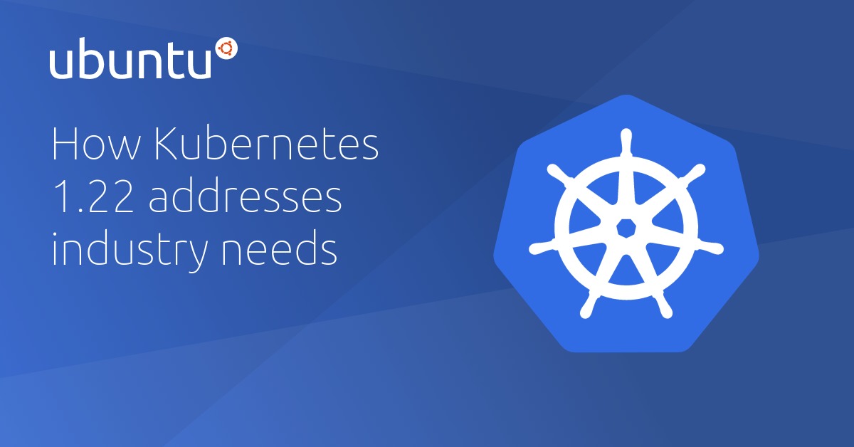 How Kubernetes 1.22 addresses industry needs | Ubuntu