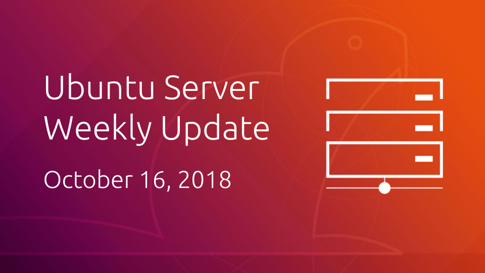 Ubuntu Server development summary – 16 Oct 2018