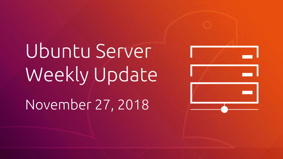 Ubuntu Server development summary – 27 November 2018
